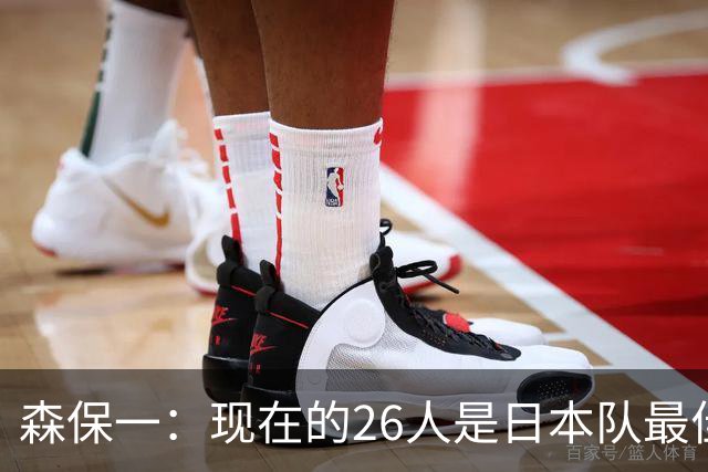 森保一：现在的26人是日本队最佳阵 接下来每场比赛都要全力取胜